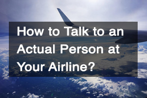 How to Talk to an Actual Person at Your Airline?- FondTravels