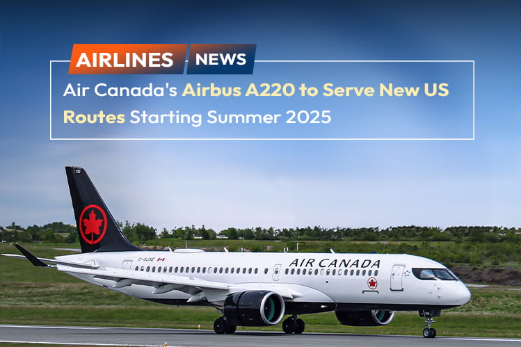 Air Canada's Airbus A220 to Serve New US Routes Starting Summer 2025
