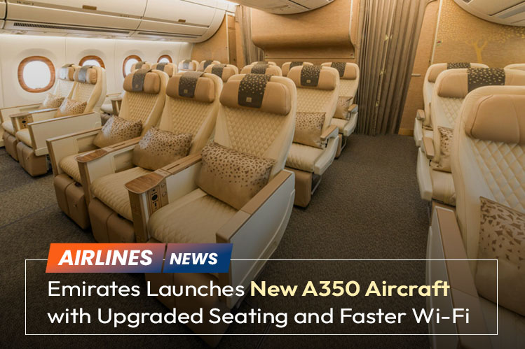 Emirates Launches New A350 Aircraft with Upgraded Seating and Faster Wi-Fi