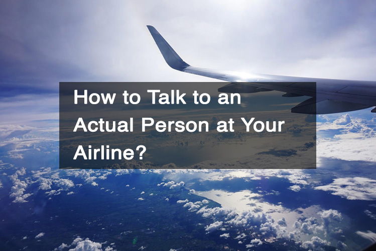 How to Talk to an Actual Person at Your Airline?- FondTravels