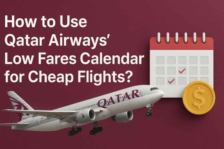 How to Use Qatar Airways Low Fares Calendar to Book Flights? 