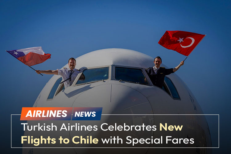 Turkish Airlines Celebrates New Flights to Chile with Special Fares