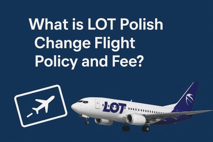 What is LOT Polish Change Flight Policy and Fee?