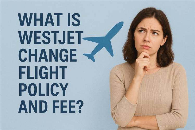 What is WestJet Change Flight Policy and Fee?